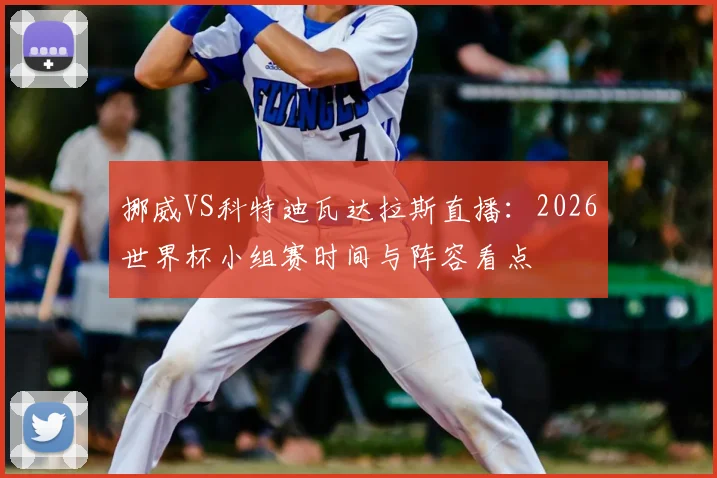 挪威VS科特迪瓦达拉斯直播：2026世界杯小组赛时间与阵容看点